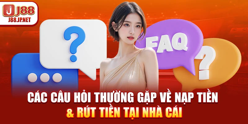 Các câu hỏi thường gặp về nạp tiền & rút tiền tại nhà cái