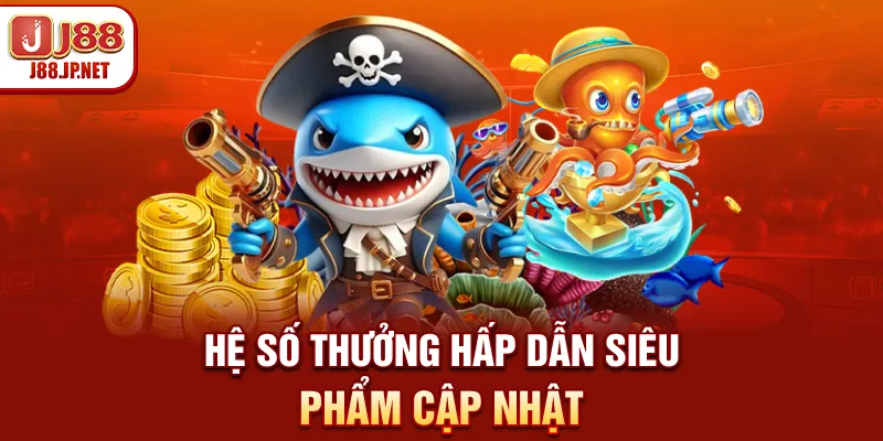 Hệ số thưởng hấp dẫn siêu phẩm cập nhật